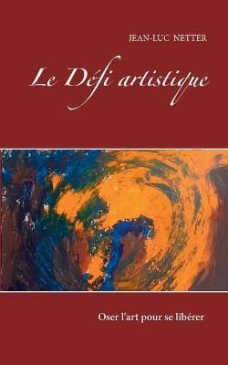 Le Defi Artistique By Jean Luc Netter 9782322266098 (Paperback)