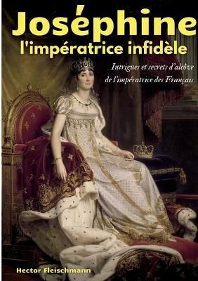 Josephine, l'imperatrice infidele By Hector Fleischmann 9782322270101