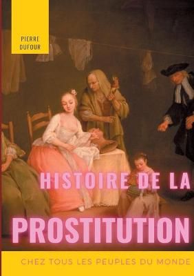 Histoire de la prostitution chez tous les peuples du monde:Tome 1/6