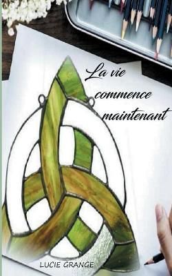 La vie commence maintenant By Grange, Lucie 9782322402144 (Paperback)
