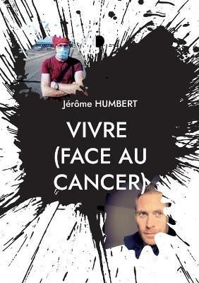 VIVRE (face au cancer) By Humbert 9782322411276 (Paperback)