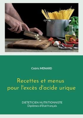 Recettes et menus pour l'exces d'acide urique. By Cedric Menard