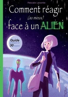 Comment réagir (au mieux) face à un Alien ! By LeConte 9782322460052