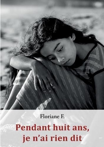 Pendant Huit Ans, Je N'ai Rien Dit By Floriane F 9782322473618