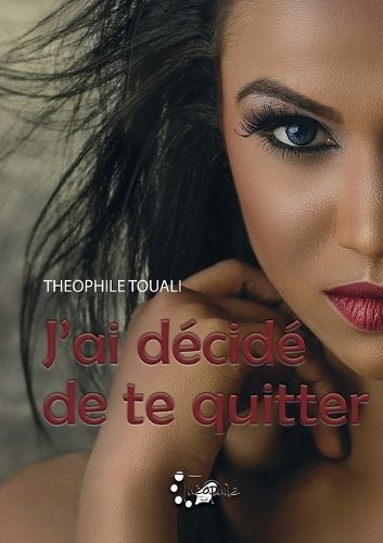 J'ai Décidé De Te Quitter By Théophile Touali 9782322483921