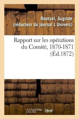 Rapport Sur Les Opérations Du Comité, 1870-1871 By Roussel