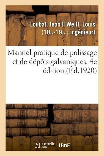 Manuel Pratique de Polissage Et de Depots Galvaniques. 4e Edition