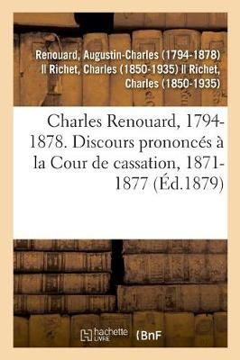 Charles Renouard, 1794-1878. Discours Prononc?s ? La Cour de Cassation, 1871-1877
