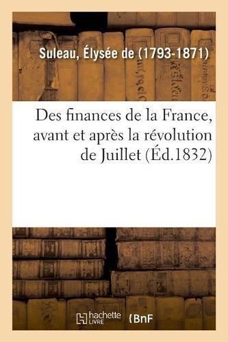 Des Finances de la France, Avant Et Apres La Revolution de Juillet