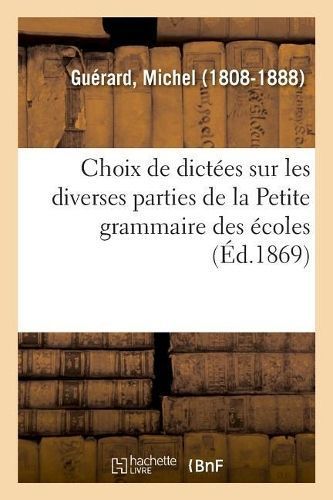 Choix de Dict?es Sur Les Diverses Parties de la Petite Grammaire Des ?coles