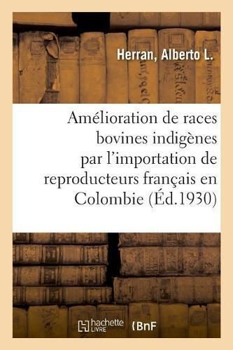 Amélioration Des Races Bovines Indigènes Par l'Importation Des Reproducteurs Français En Colombie
