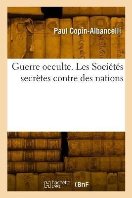 Guerre Occulte. Les Soci?t?s Secr?tes Contre Des Nations 9782329042664