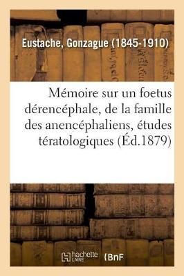 M?moire Sur Un Foetus D?renc?phale, de la Famille Des Anenc?phaliens, ?tudes T?ratologiques