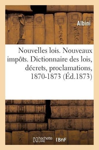 Nouvelles Lois. Nouveaux Impôts. Dictionnaire Des Lois, Décrets, Proclamations, Arrêtés