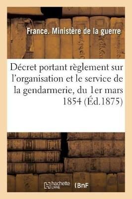 D?cret Portant R?glement Sur l'Organisation Et Le Service de la Gendarmerie, Du 1er Mars 1854