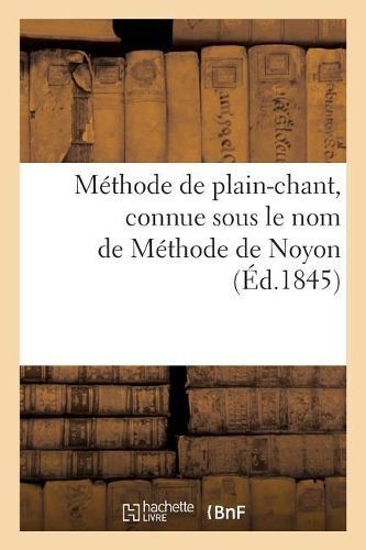 Méthode de plain-chant, connue sous le nom de Méthode de Noyon