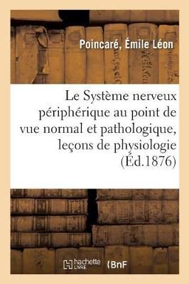 Le Syst?me Nerveux P?riph?rique Au Point de Vue Normal Et Pathologique, Le?ons de Physiologie