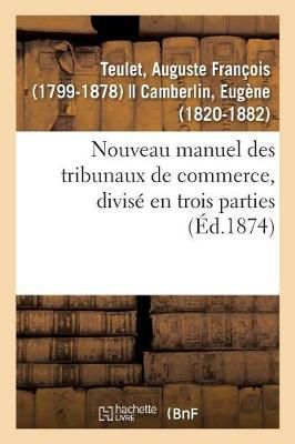Nouveau Manuel Des Tribunaux de Commerce, Divis? En Trois Parties
