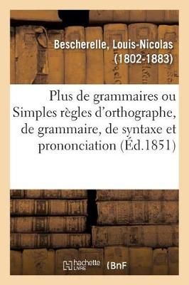 Plus de Grammaires Ou Simples R?gles d'Orthographe, de Grammaire, de Syntaxe Et de Prononciation