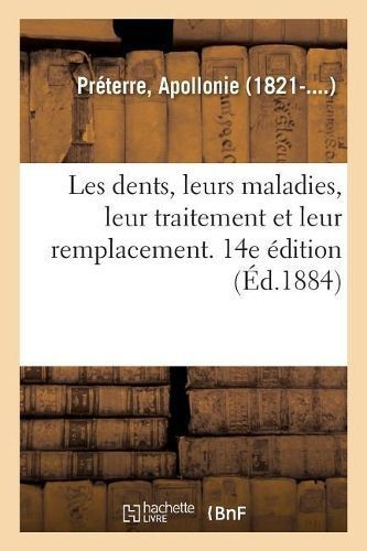 Les Dents, Leurs Maladies, Leur Traitement Et Leur Remplacement. 14e ?dition