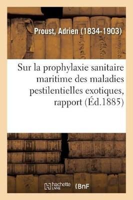 Sur La Prophylaxie Sanitaire Maritime Des Maladies Pestilentielles Exotiques, Rapport