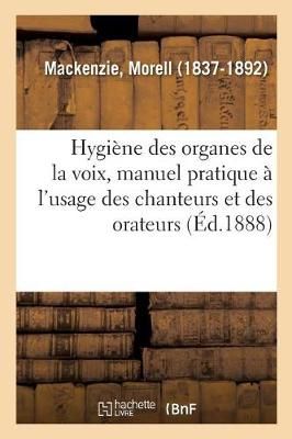 Hygi?ne Des Organes de la Voix, Manuel Pratique ? l'Usage Des Chanteurs Et Des Orateurs
