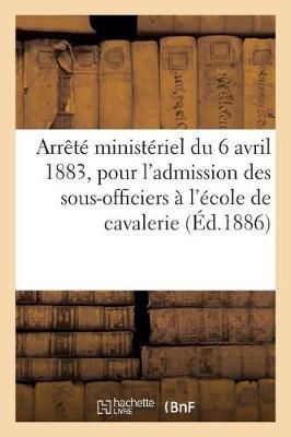 Arrete Ministeriel Du 6 Avril 1883, Portant Instruction Pour l'Admission Des Sous-Officiers