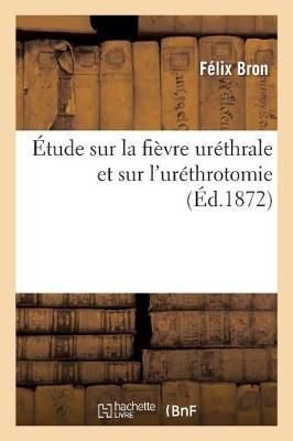 ?tude Sur La Fi?vre Ur?thrale Et Sur l'Ur?throtomie By Bron