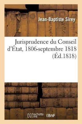 Jurisprudence Du Conseil d'?tat, 1806-Septembre 1818. Tome 3 By Sirey
