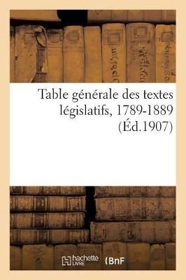 Table Generale Des Textes Legislatifs, 1789-1889. Numero 3 (Paperback)