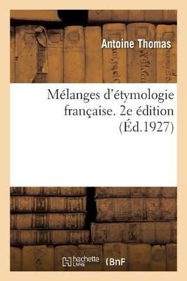 M?langes d'?tymologie Fran?aise. 2e ?dition. S?rie 1 By Antoine Thomas