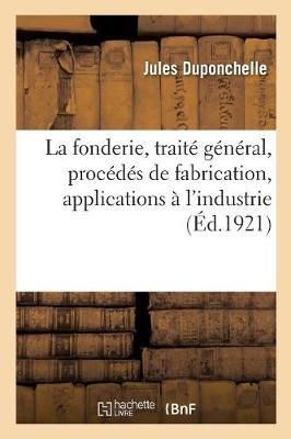La Fonderie, Trait? G?n?ral, Proc?d?s de Fabrication, Applications ? l'Industrie
