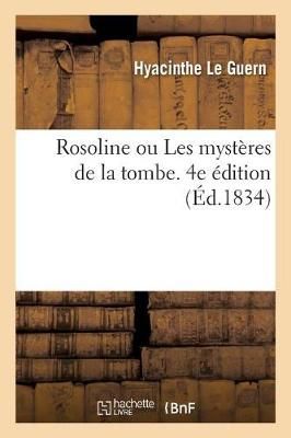Rosoline Ou Les Mysteres de la Tombe, Recueil Historique d'Evenements Necessitant Qu'on Prenne