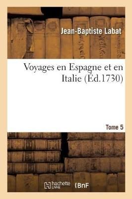 Voyages En Espagne Et En Italie. Tome 5 By Labat 9782329223056
