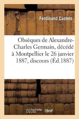 Obs?ques de Alexandre-Charles Germain, Doyen Et Professeur Honoraire de la Facult? Des Lettres