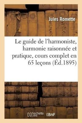 Le Guide de l'Harmoniste, Harmonie Raisonnee Et Pratique, Cours Complet En 65 Lecons