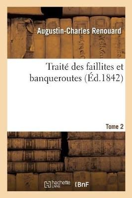 Traité des faillites et banqueroutes. Tome 2 By RENOUARD-A C