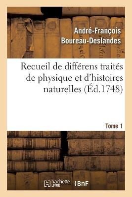 Recueil de Diff?rens Trait?s de Physique Et d'Histoires Naturelles. Tome 1