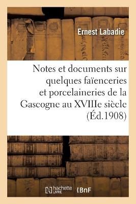 Notes et documents sur quelques faïenceries et porcelaineries de la Gascogne au XVIIIe siècle