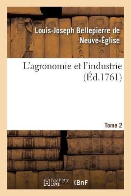 L'agronomie et l'industrie. Tome 2 By B. DE NEUVE-EGLISE 9782329614168