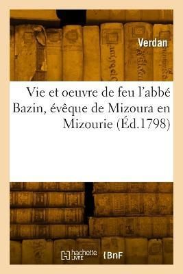 Vie Et Oeuvre de Feu l'Abb? Bazin, ?v?que de Mizoura En Mizourie