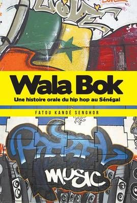 Wala Bok: Une Histoire Orale Du Hip Hop Au Senegal 9782359260151