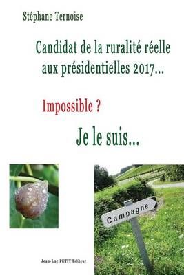 Candidat De La Ruralite Reelle Aux Presidentielles 2017... Impossible ? Je Le Suis...