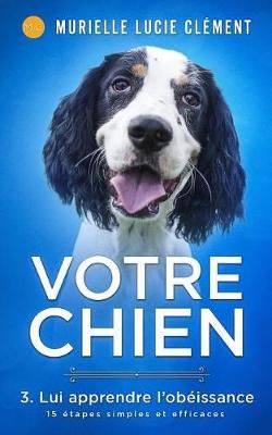 Votre chien 3. Lui apprendre l'ob?issance By Cl?ment 9782374320731