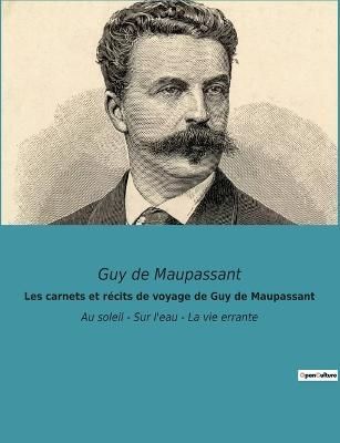 Les carnets et recits de voyage de Guy de Maupassant 9782382744970