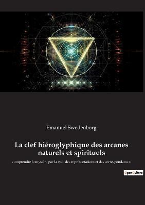 La clef hieroglyphique des arcanes naturels et spirituels (Paperback)
