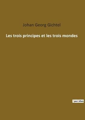 Les trois principes et les trois mondes By Johan Georg Gichtel