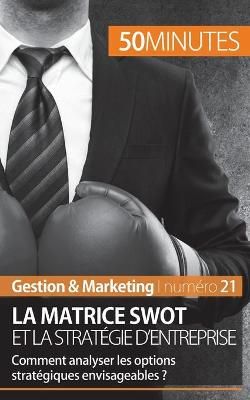 matrice SWOT et la strat?gie d'entreprise By 50minutes 9782806257277