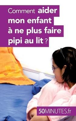 Comment aider mon enfant ? ne plus faire pipi au lit ? By 50minutes