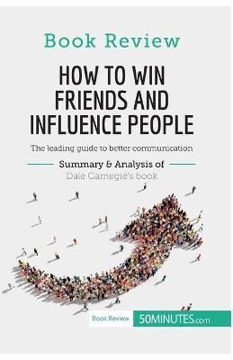 How to Win Friends and Influence People by Dale Carnegie By 50minutes